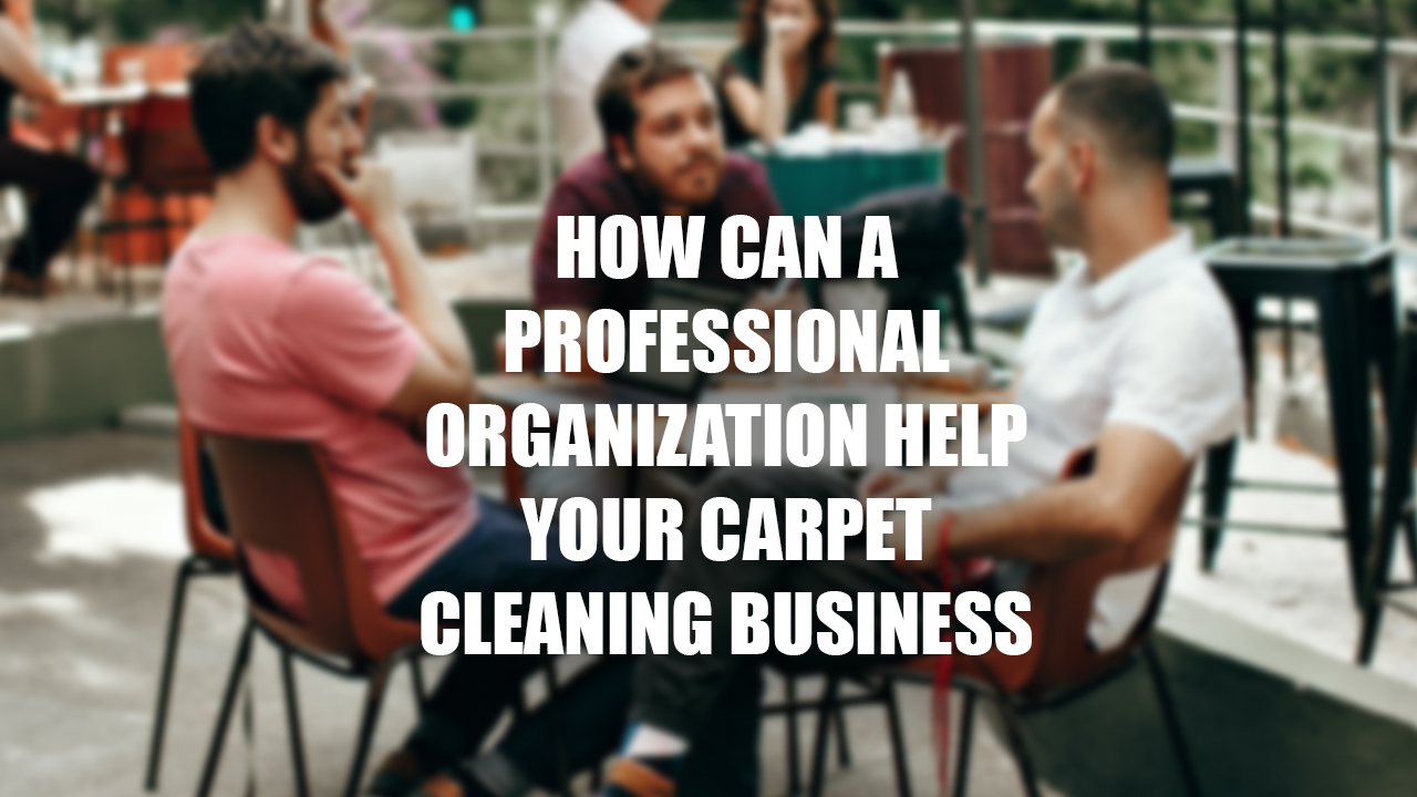 How can a professional organization help your carpet cleaning business