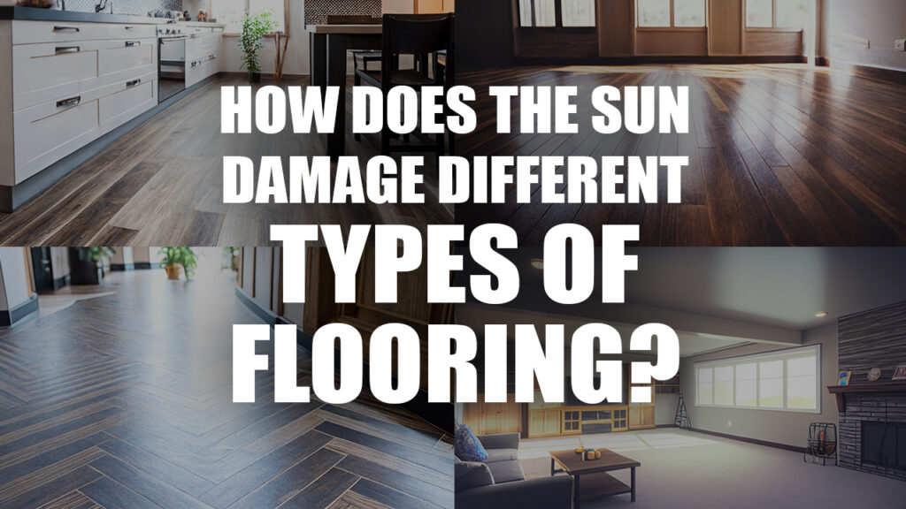How Does the Sun Damage Different Types of Flooring