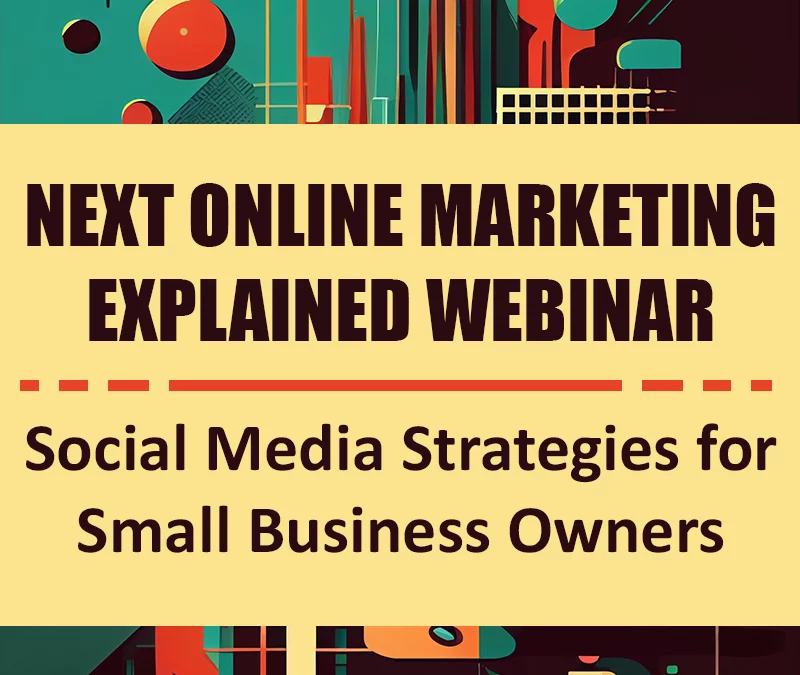 Next Online Marketing Explained Webinar: Social Media Strategies for Small Business Owners